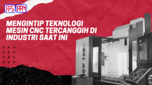 Mengintip Teknologi Mesin CNC Tercanggih di Industri Saat Ini​
